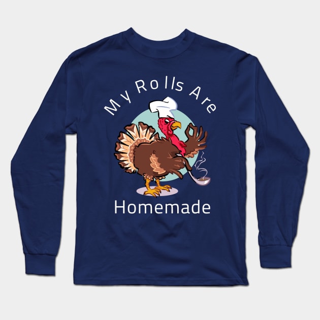 My Rolls Are Homemade Happy Thanksgiving Funny Cartoon Turkey Gift Long Sleeve T-Shirt by klimentina